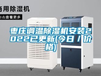 企業(yè)新聞棗莊調(diào)溫除濕機(jī)安裝2022已更新(今日／價(jià)格)