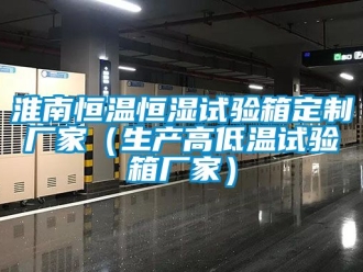 知識百科淮南恒溫恒濕試驗箱定制廠家（生產高低溫試驗箱廠家）