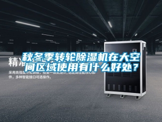 常見問題秋冬季轉輪除濕機在大空間區域使用有什么好處？