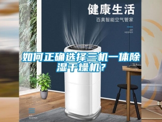 常見問題如何正確選擇三機一體除濕干燥機？