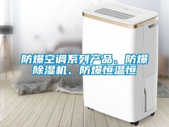 企業新聞防爆空調系列產品、防爆除濕機、防爆恒溫恒