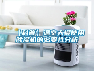 企業新聞【科普】溫室大棚使用除濕機的必要性分析
