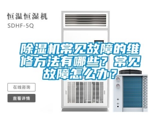 企業新聞除濕機常見故障的維修方法有哪些？常見故障怎么辦？