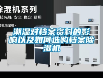 常見問題潮濕對檔案資料的影響以及如何選購檔案除濕機
