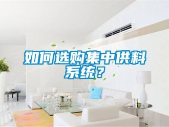 常見問(wèn)題如何選購(gòu)集中供料系統(tǒng)？