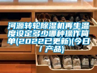 常見問題河源轉(zhuǎn)輪除濕機再生溫度設(shè)定多少哪種操作簡單(2022已更新)(今日／產(chǎn)品)