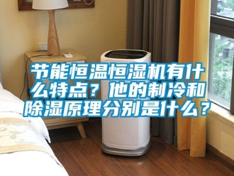 知識百科節能恒溫恒濕機有什么特點？他的制冷和除濕原理分別是什么？