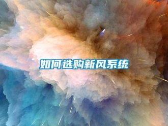 常見問(wèn)題如何選購(gòu)新風(fēng)系統(tǒng)