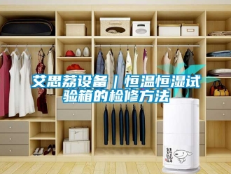 常見問題艾思荔設(shè)備｜恒溫恒濕試驗箱的檢修方法
