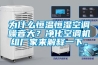 為什么恒溫恒濕空調(diào)噪音大？?jī)艋照{(diào)機(jī)組廠家來(lái)解釋一下。