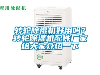 企業(yè)新聞轉(zhuǎn)輪除濕機(jī)好用嗎？轉(zhuǎn)輪除濕機(jī)配件廠家給大家介紹一下