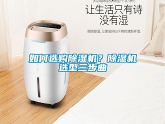 常見問(wèn)題如何選購(gòu)除濕機(jī)？除濕機(jī)選型三步曲