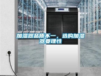 行業(yè)新聞加濕器品質(zhì)不一，選購加濕器要理性
