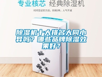 企業(yè)新聞除濕機(jī)十大排名大同小異嗎？哪些品牌除濕效果好？