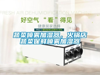 知識百科蔬菜噴霧加濕器，火鍋店蔬菜保鮮噴霧加濕器