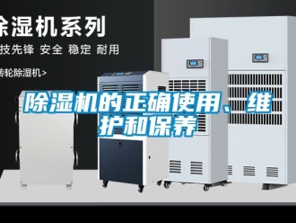 企業(yè)新聞除濕機(jī)的正確使用、維護(hù)和保養(yǎng)