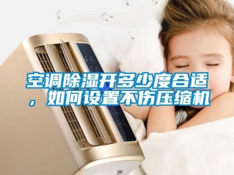 行業新聞空調除濕開多少度合適，如何設置不傷壓縮機