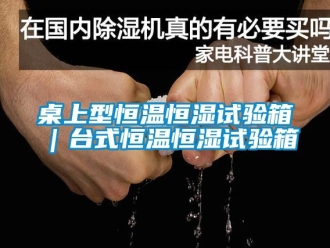 知識(shí)百科桌上型恒溫恒濕試驗(yàn)箱｜臺(tái)式恒溫恒濕試驗(yàn)箱