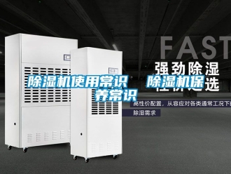 行業(yè)新聞除濕機(jī)使用常識(shí)  除濕機(jī)保養(yǎng)常識(shí)