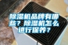 除濕機品牌有哪些？除濕機怎么進(jìn)行保養(yǎng)？