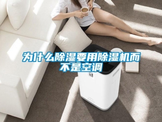 知識百科為什么除濕要用除濕機而不是空調