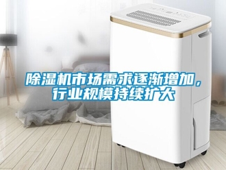 行業新聞除濕機市場需求逐漸增加，行業規模持續擴大