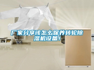 常見問題廠家分享該怎么保養轉輪除濕機設備！