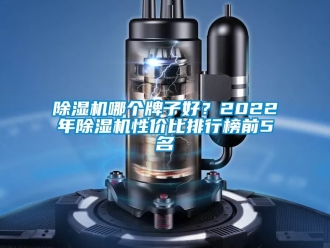 行業新聞除濕機哪個牌子好？2022年除濕機性價比排行榜前5名