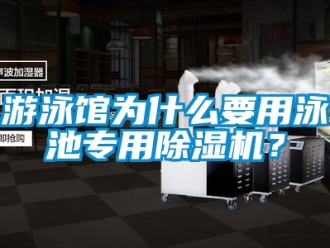 行業新聞游泳館為什么要用泳池專用除濕機？