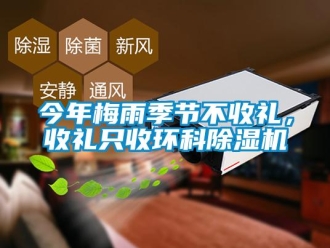 行業(yè)新聞今年梅雨季節(jié)不收禮，收禮只收環(huán)科除濕機