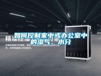 常見(jiàn)問(wèn)題如何控制家中或辦公室中的濕氣、水分