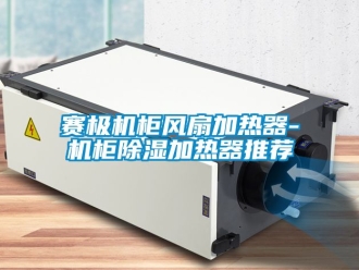 行業(yè)新聞賽極機柜風扇加熱器-機柜除濕加熱器推薦