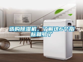 行業(yè)新聞選購除濕機，了解這6個指標就夠了