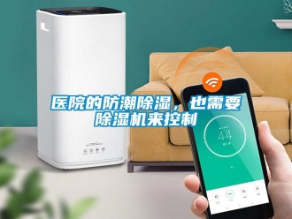 知識百科醫院的防潮除濕，也需要除濕機來控制