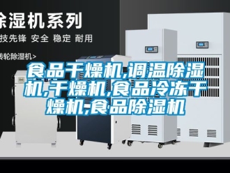 行業新聞食品干燥機,調溫除濕機,干燥機,食品冷凍干燥機,食品除濕機