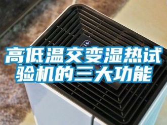 常見問題高低溫交變濕熱試驗機(jī)的三大功能