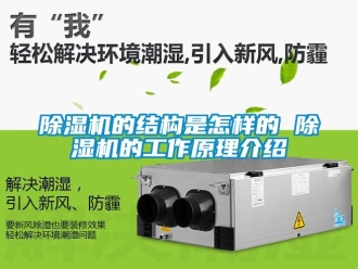 企業(yè)新聞除濕機(jī)的結(jié)構(gòu)是怎樣的 除濕機(jī)的工作原理介紹