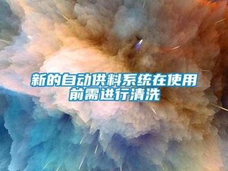知識百科新的自動供料系統在使用前需進行清洗