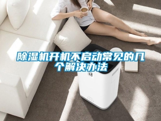 常見問題除濕機(jī)開機(jī)不啟動(dòng)常見的幾個(gè)解決辦法