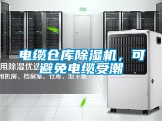 企業(yè)新聞電纜倉庫除濕機，可避免電纜受潮