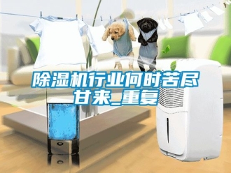 行業新聞除濕機行業何時苦盡甘來_重復