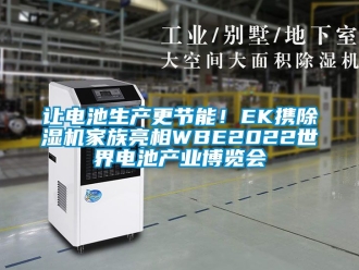 行業(yè)新聞讓電池生產(chǎn)更節(jié)能！EK攜除濕機家族亮相WBE2022世界電池產(chǎn)業(yè)博覽會