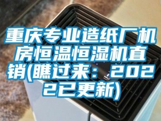 知識百科重慶專業造紙廠機房恒溫恒濕機直銷(瞧過來：2022已更新)