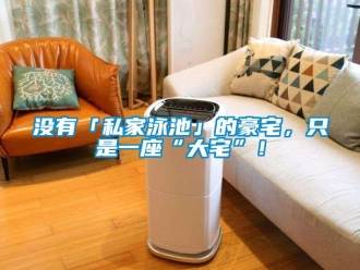 行業新聞沒有「私家泳池」的豪宅，只是一座“大宅”！