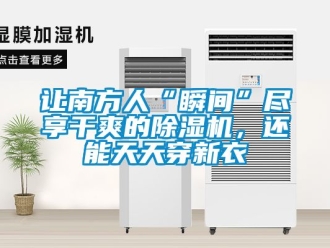 行業(yè)新聞讓南方人“瞬間”盡享干爽的除濕機，還能天天穿新衣