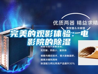 知識百科完美的觀影體驗(yàn)：電影院的除濕
