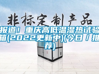常見問題報(bào)道！重慶高低溫濕熱試驗(yàn)箱(2022更新中)(今日／推薦)