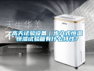 知識百科高天試驗設備｜步入式恒溫恒濕試驗箱有什么特性？