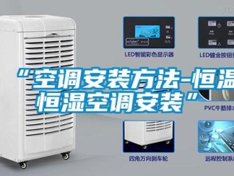 常見問題“空調(diào)安裝方法-恒溫恒濕空調(diào)安裝”