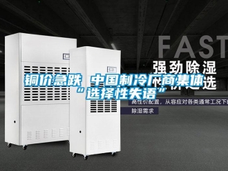 知識百科銅價急跌 中國制冷廠商集體“選擇性失語”